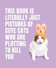 This Book is Literally Just Pictures of Cute Cats Who Are Plotting to Kill You