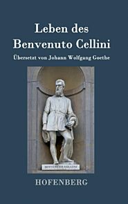 Leben des Benvenuto Cellini, florentinischen Goldschmieds und Bildhauers