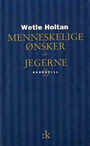 Menneskelige ønsker : skuespill ; Jegerne : skuespill