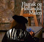 Flamsk og hollandsk maleri = Flamländska och holländska målningar = Flamsk og hollandsk malerkunst =