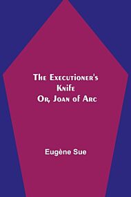 The Executioner's Knife; Or, Joan of Arc