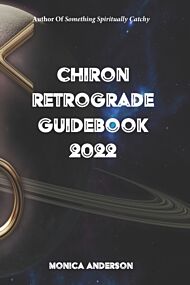 Chiron Retrograde Guidebook 2022