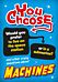 You Choose: Machines