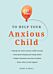 101 Tips to Help Your Anxious Child