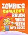 Zombies Shouldn't Brush Their Teeth with Rocks