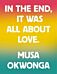 Musa Okwonga - In The End, It Was All About Love