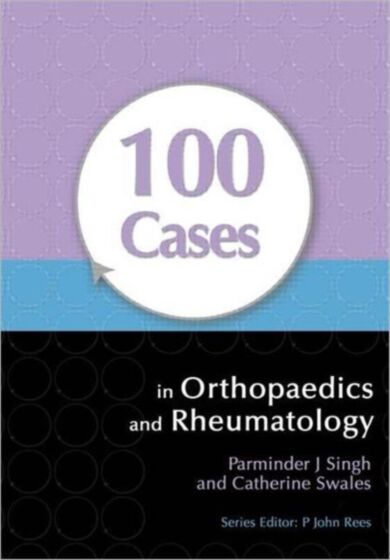 100 Cases in Orthopaedics and Rheumatology