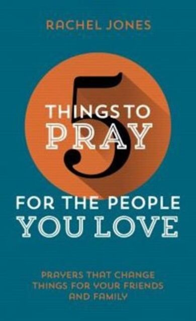 5 Things to Pray for the People You Love