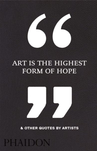 Art is the highest form of hope & other quotes by artists