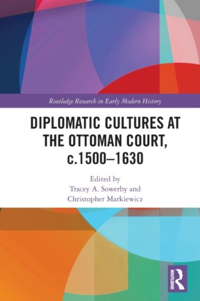 Diplomatic Cultures at the Ottoman Court, c.1500¿1630