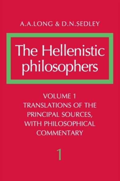 The Hellenistic Philosophers: Volume 1, Translations of the Principal Sources with Philosophical Com