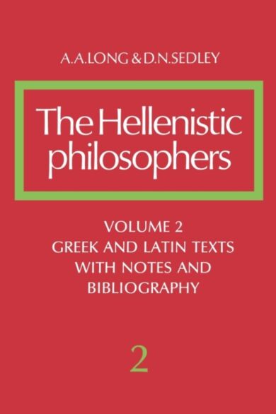 The Hellenistic Philosophers: Volume 2, Greek and Latin Texts with Notes and Bibliography