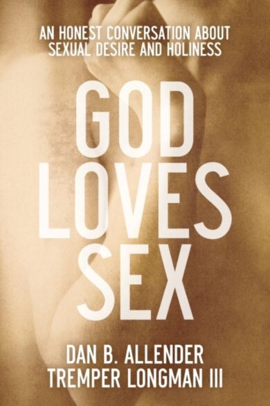 God Loves Sex ¿ An Honest Conversation about Sexual Desire and Holiness