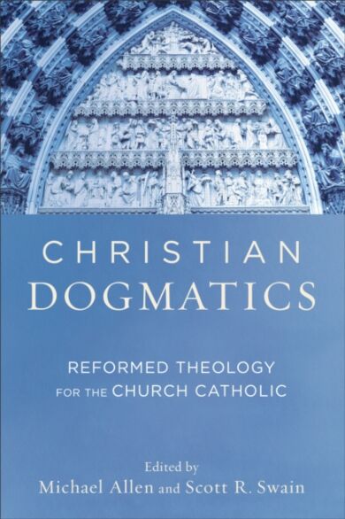 Christian Dogmatics ¿ Reformed Theology for the Church Catholic