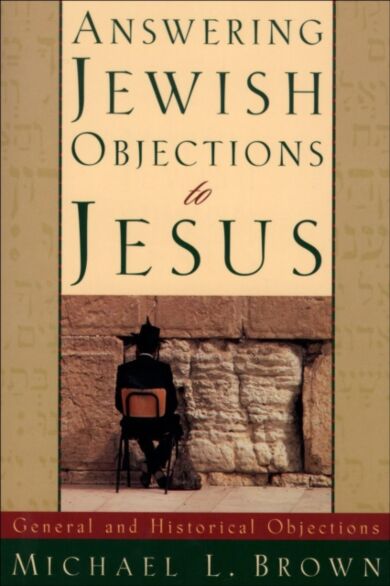 Answering Jewish Objections to Jesus - General and Historical Objections