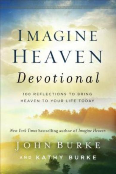 Imagine Heaven Devotional ¿ 100 Reflections to Bring Heaven to Your Life Today