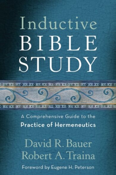 Inductive Bible Study ¿ A Comprehensive Guide to the Practice of Hermeneutics