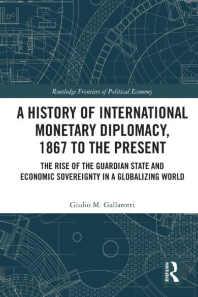 A History of International Monetary Diplomacy, 1867 to the Present