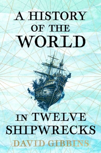 A History of the World in Twelve Shipwrecks