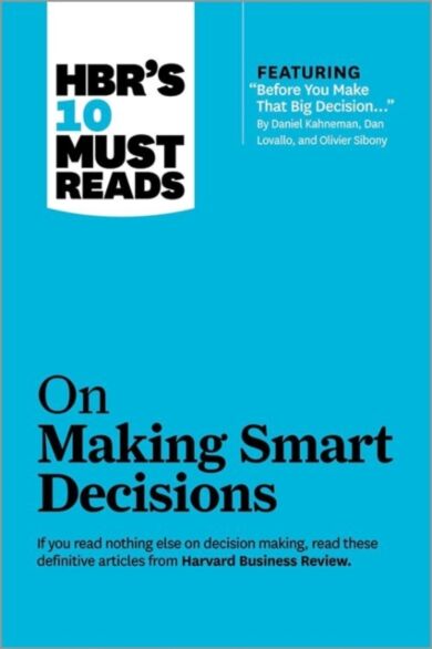 HBR's 10 Must Reads on Making Smart Decisions (with featured article "Before You Make That Big Decis