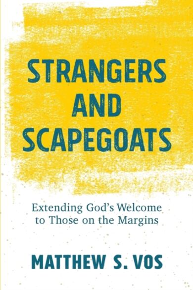 Strangers and Scapegoats ¿ Extending God`s Welcome to Those on the Margins