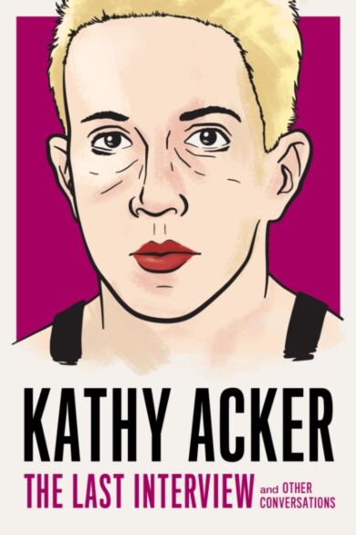 Kathy Acker: The Last Interview