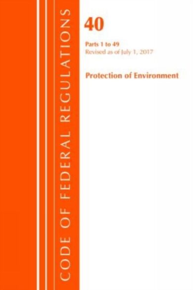 Code of Federal Regulations, Title 40 Protection of the Environment 1-49, Revised as of July 1, 2017