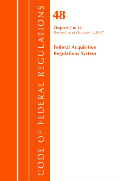 Code of Federal Regulations, Title 48 Federal Acquisition Regulations System Chapters 7-14, Revised