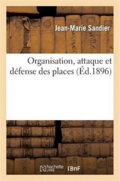 Organisation, Attaque Et Defense Des Places