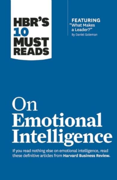 HBR's 10 Must Reads on Emotional Intelligence (with featured article "What Makes a Leader?" by Danie