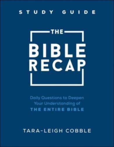 The Bible Recap Study Guide - Daily Questions to Deepen Your Understanding of the Entire Bible