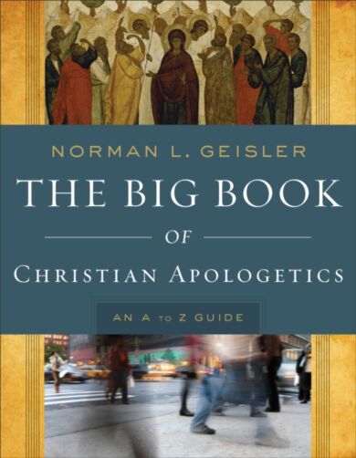 The Big Book of Christian Apologetics ¿ An A to Z Guide