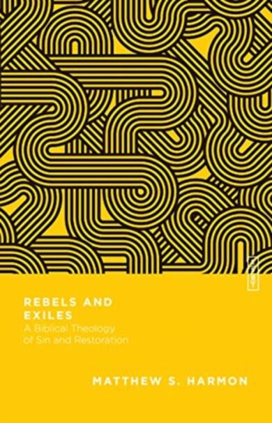 Rebels and Exiles ¿ A Biblical Theology of Sin and Restoration