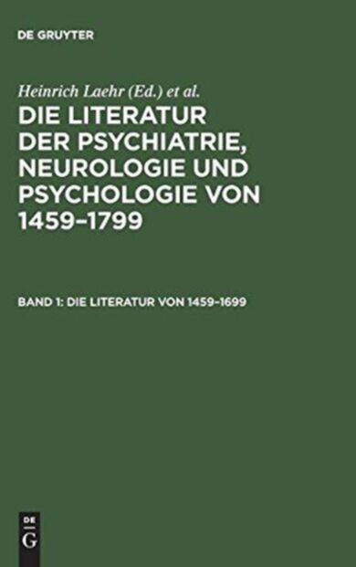 Die Literatur der Psychiatrie, Neurologie und Psychologie von 1459-1799, Band 1, Die Literatur von 1