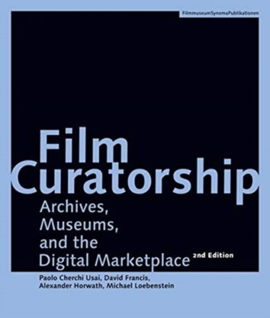 Film Curatorship ¿ Archives, Museums, and the Digital Marketplace