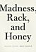 Madness, Rack, and Honey