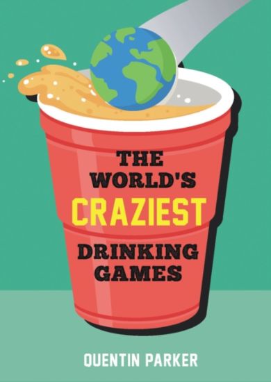 The World's Craziest Drinking Games