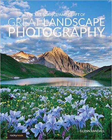 The Art, Science, and Craft of Great Landscape Photography