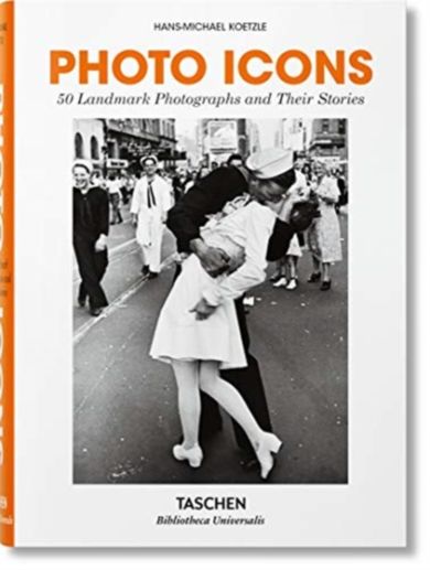 Photo Icons. 50 Landmark Photographs and Their Sto