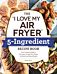 The "I Love My Air Fryer" 5-Ingredient Recipe Book