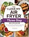 The "I Love My Air Fryer" Three-Step Recipe Book