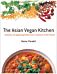 Asian Vegan Kitchen: Authentic And Appetizing Dishes From A Continent Of Rich Flavors