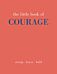 The Little Book of Courage