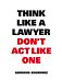 Think Like A Lawyer, Don't Act Like One