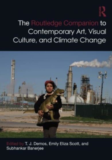 The Routledge Companion to Contemporary Art, Visual Culture, and Climate Change