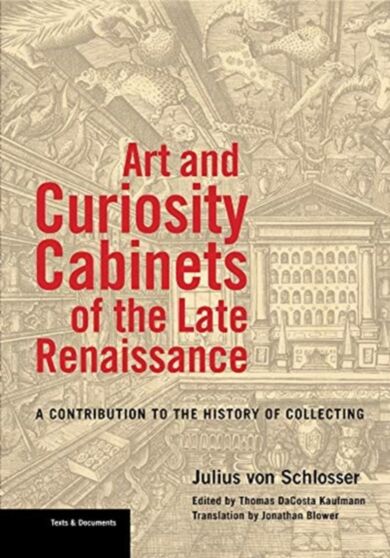 Art and Curiosity Cabinets of the Late Renaissance - A Contribution to the History of Collecting