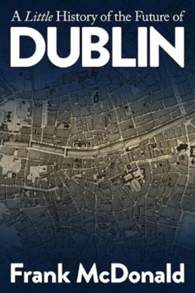 A Little History of the Future of Dublin