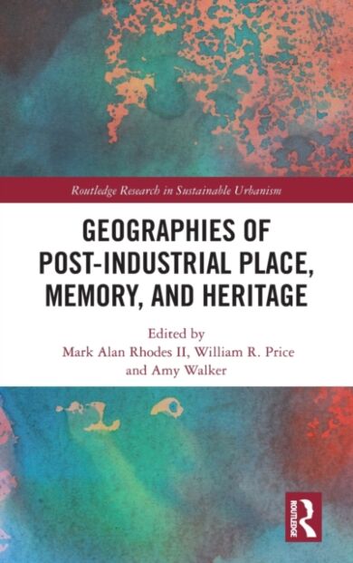 Geographies of Post-Industrial Place, Memory, and Heritage