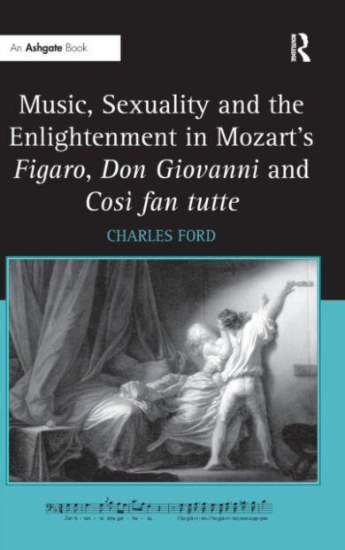 Music, Sexuality and the Enlightenment in Mozart's Figaro, Don Giovanni and Cosi fan tutte