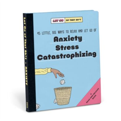 Knock Knock Let Go of That Sh*t: 45 Little, Big Ways to Relax and Let Go Of Anxiety, Stress, Catastr